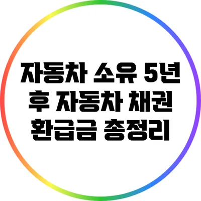 자동차 소유 5년 후 자동차 채권 환급금 총정리