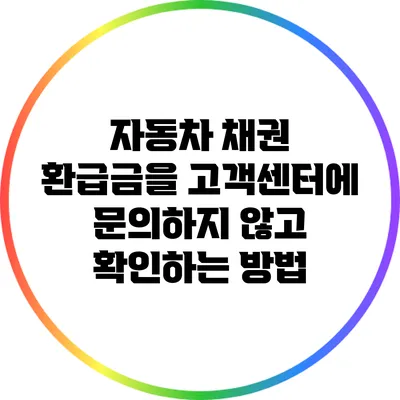 자동차 채권 환급금을 고객센터에 문의하지 않고 확인하는 방법