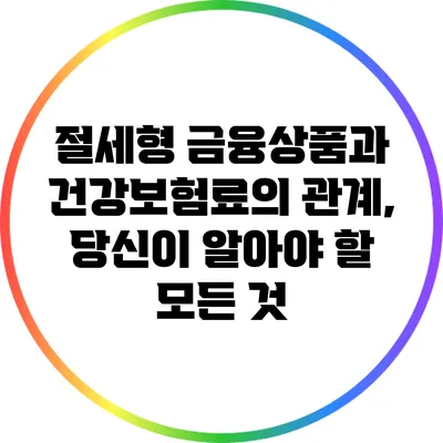 절세형 금융상품과 건강보험료의 관계, 당신이 알아야 할 모든 것