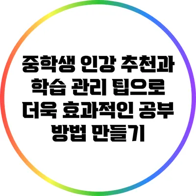 중학생 인강 추천과 학습 관리 팁으로 더욱 효과적인 공부 방법 만들기