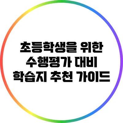 초등학생을 위한 수행평가 대비 학습지 추천 가이드