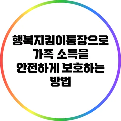 행복지킴이통장으로 가족 소득을 안전하게 보호하는 방법