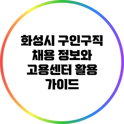 화성시 구인구직: 채용 정보와 고용센터 활용 가이드