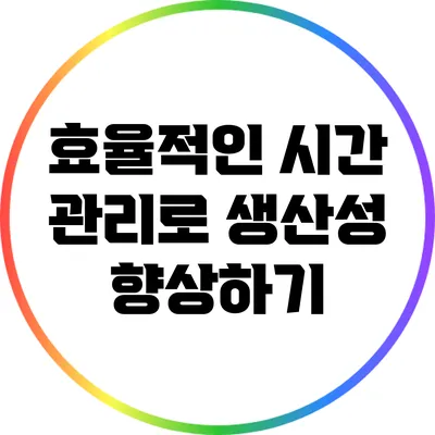 효율적인 시간 관리로 생산성 향상하기