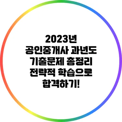 2023년 공인중개사 과년도 기출문제 총정리: 전략적 학습으로 합격하기!