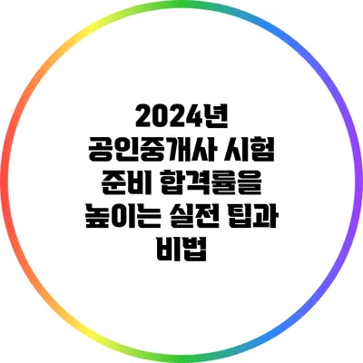 2024년 공인중개사 시험 준비: 합격률을 높이는 실전 팁과 비법
