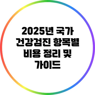 2025년 국가 건강검진 항목별 비용 정리 및 가이드