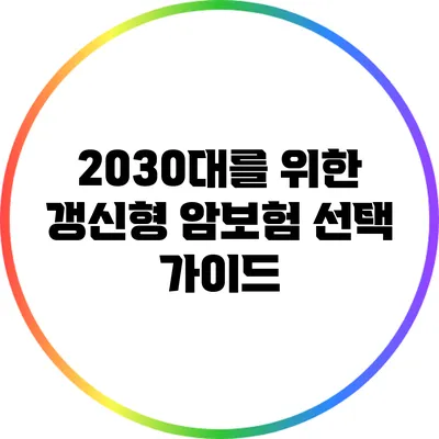 2030대를 위한 갱신형 암보험 선택 가이드