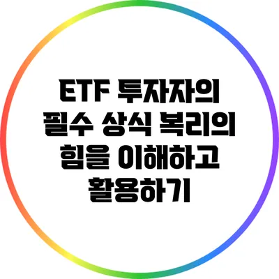 ETF 투자자의 필수 상식: 복리의 힘을 이해하고 활용하기