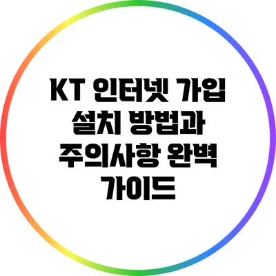 KT 인터넷 가입 설치 방법과 주의사항 완벽 가이드