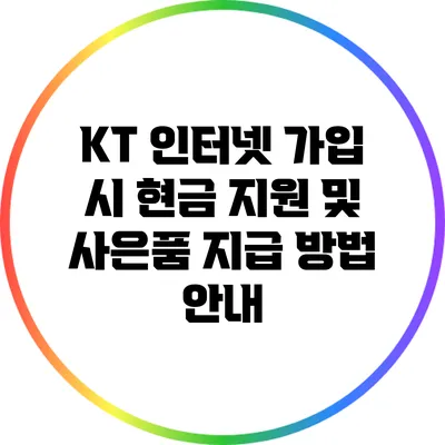 KT 인터넷 가입 시 현금 지원 및 사은품 지급 방법 안내