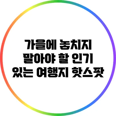 가을에 놓치지 말아야 할 인기 있는 여행지 핫스팟