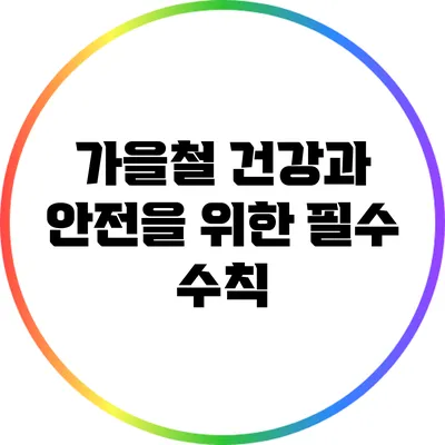 가을철 건강과 안전을 위한 필수 수칙