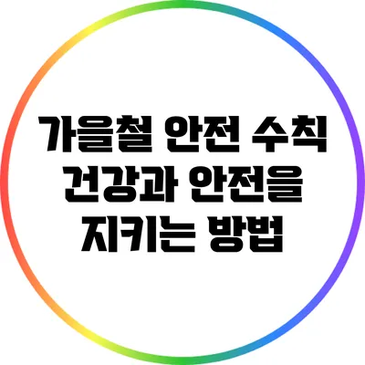 가을철 안전 수칙: 건강과 안전을 지키는 방법