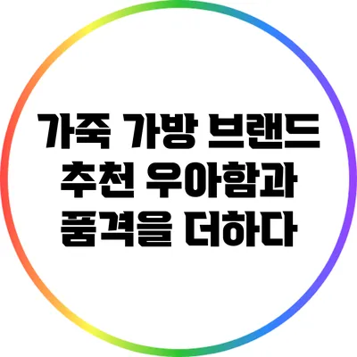 가죽 가방 브랜드 추천: 우아함과 품격을 더하다