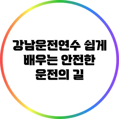 강남운전연수: 쉽게 배우는 안전한 운전의 길