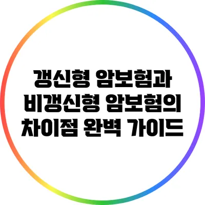 갱신형 암보험과 비갱신형 암보험의 차이점 완벽 가이드