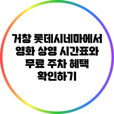 거창 롯데시네마에서 영화 상영 시간표와 무료 주차 혜택 확인하기