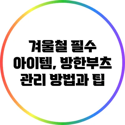 겨울철 필수 아이템, 방한부츠 관리 방법과 팁