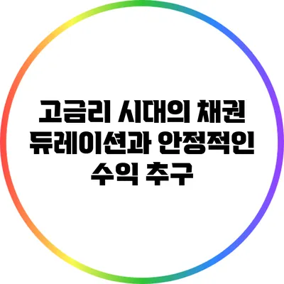 고금리 시대의 채권 듀레이션과 안정적인 수익 추구