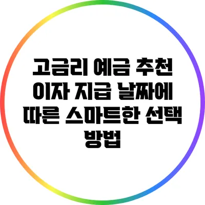 고금리 예금 추천: 이자 지급 날짜에 따른 스마트한 선택 방법