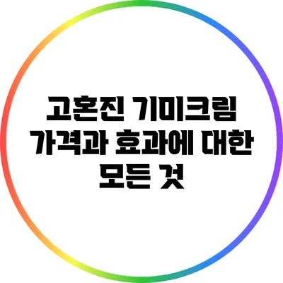 고혼진 기미크림: 가격과 효과에 대한 모든 것