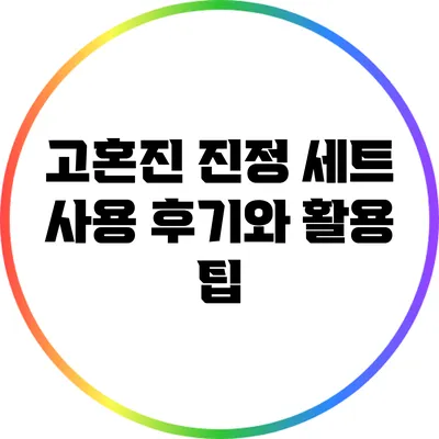 고혼진 진정 세트 사용 후기와 활용 팁