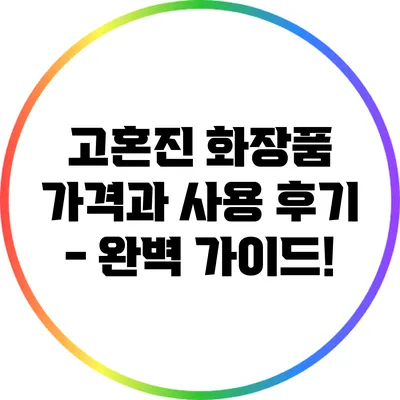 고혼진 화장품 가격과 사용 후기 - 완벽 가이드!