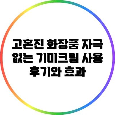고혼진 화장품 자극 없는 기미크림 사용 후기와 효과