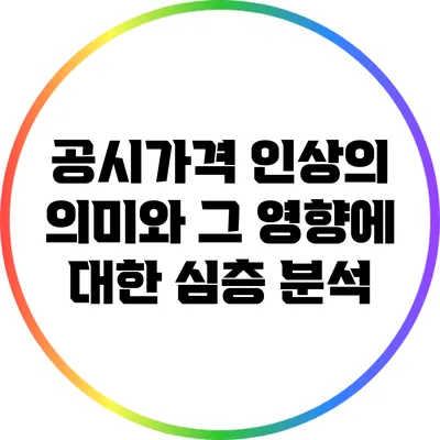 공시가격 인상의 의미와 그 영향에 대한 심층 분석