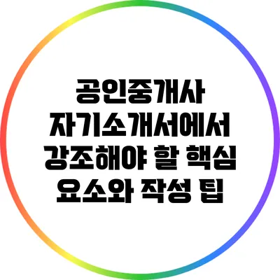 공인중개사 자기소개서에서 강조해야 할 핵심 요소와 작성 팁