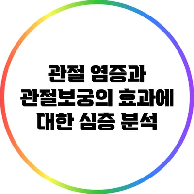 관절 염증과 관절보궁의 효과에 대한 심층 분석