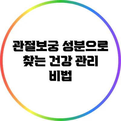 관절보궁 성분으로 찾는 건강 관리 비법