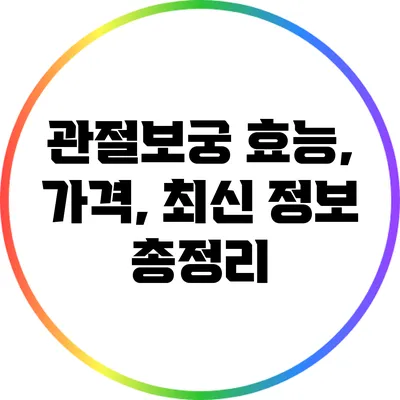 관절보궁: 효능, 가격, 최신 정보 총정리