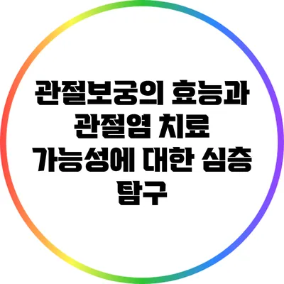 관절보궁의 효능과 관절염 치료 가능성에 대한 심층 탐구