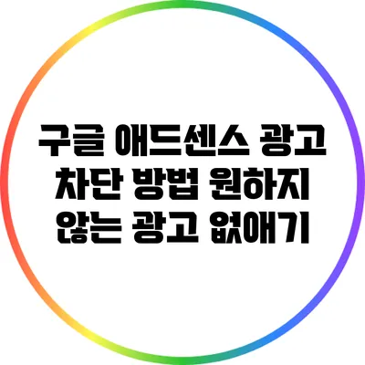 구글 애드센스 광고 차단 방법: 원하지 않는 광고 없애기