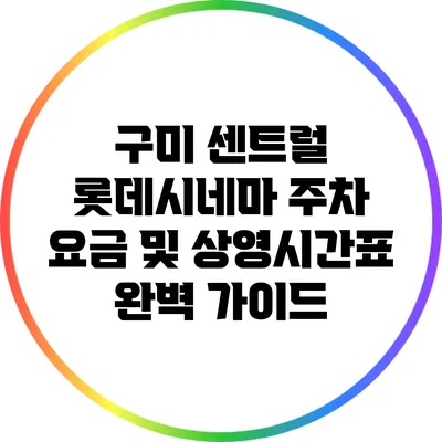 구미 센트럴 롯데시네마 주차 요금 및 상영시간표 완벽 가이드