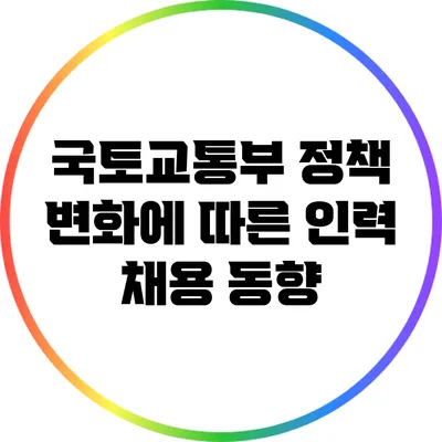 국토교통부 정책 변화에 따른 인력 채용 동향