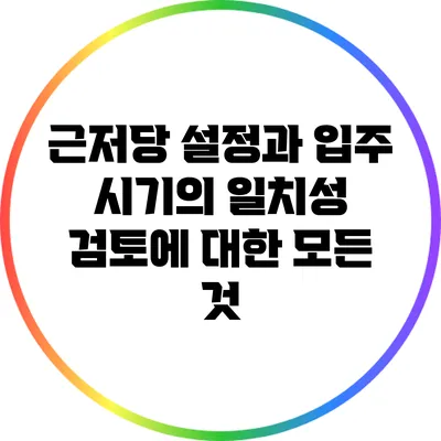 근저당 설정과 입주 시기의 일치성 검토에 대한 모든 것