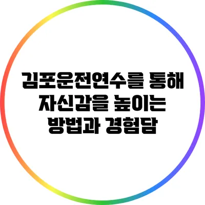김포운전연수를 통해 자신감을 높이는 방법과 경험담