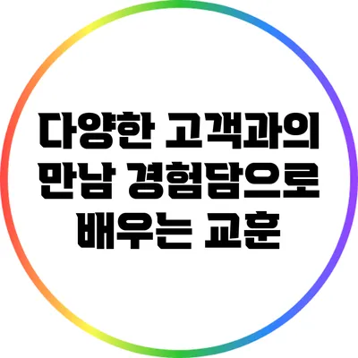 다양한 고객과의 만남: 경험담으로 배우는 교훈
