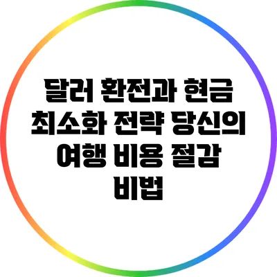 달러 환전과 현금 최소화 전략: 당신의 여행 비용 절감 비법