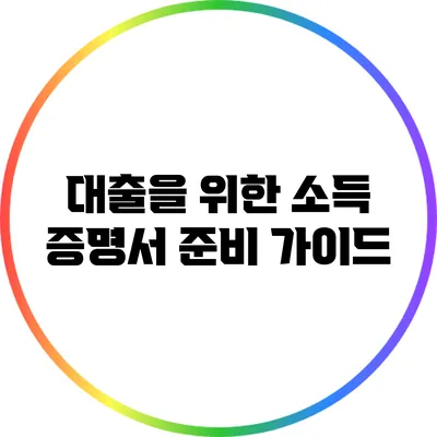 대출을 위한 소득 증명서 준비 가이드