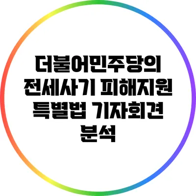 더불어민주당의 전세사기 피해지원 특별법 기자회견 분석