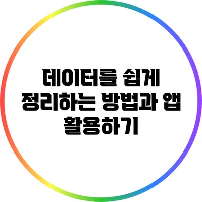 데이터를 쉽게 정리하는 방법과 앱 활용하기