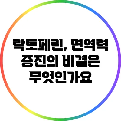락토페린, 면역력 증진의 비결은 무엇인가요?