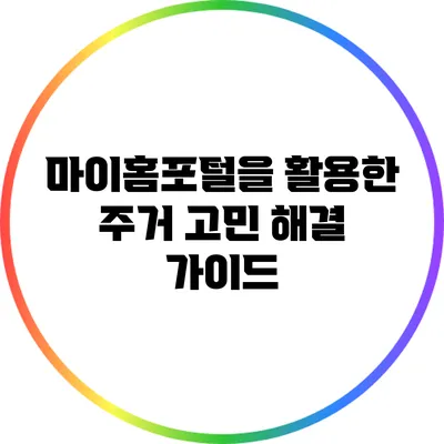 마이홈포털을 활용한 주거 고민 해결 가이드