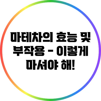 마테차의 효능 및 부작용 - 이렇게 마셔야 해!