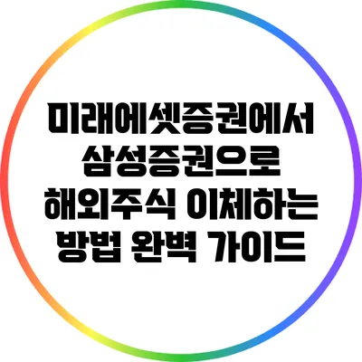 미래에셋증권에서 삼성증권으로 해외주식 이체하는 방법 완벽 가이드