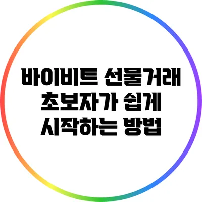 바이비트 선물거래: 초보자가 쉽게 시작하는 방법